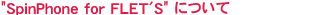 SpinPhone for FLET'S利用届/利用変更届