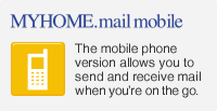 MYHOME.mail mobile The mobile phone version allows you to send and receive mail when youre on the go.