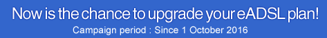 Now is the chance to upgrade your eADSL plan! Period: Until March 31,2010