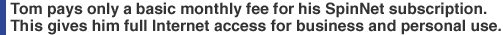 Tom pays only a basic monthly fee for his SpinNet subscription. This gives him full Internet access for business and personal use.